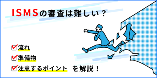 ISMSの審査は難しい？流れ、準備物、注意するポイントを解説