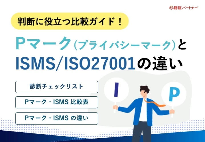 【新規】判断に役立つ比較ガイド！PマークとISMS/ISO27001の違い