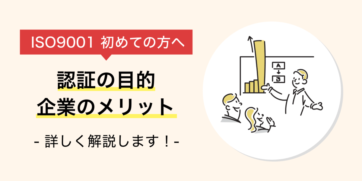 《初めての方へ》ISO9001認証取得の目的とは？企業のメリットも解説