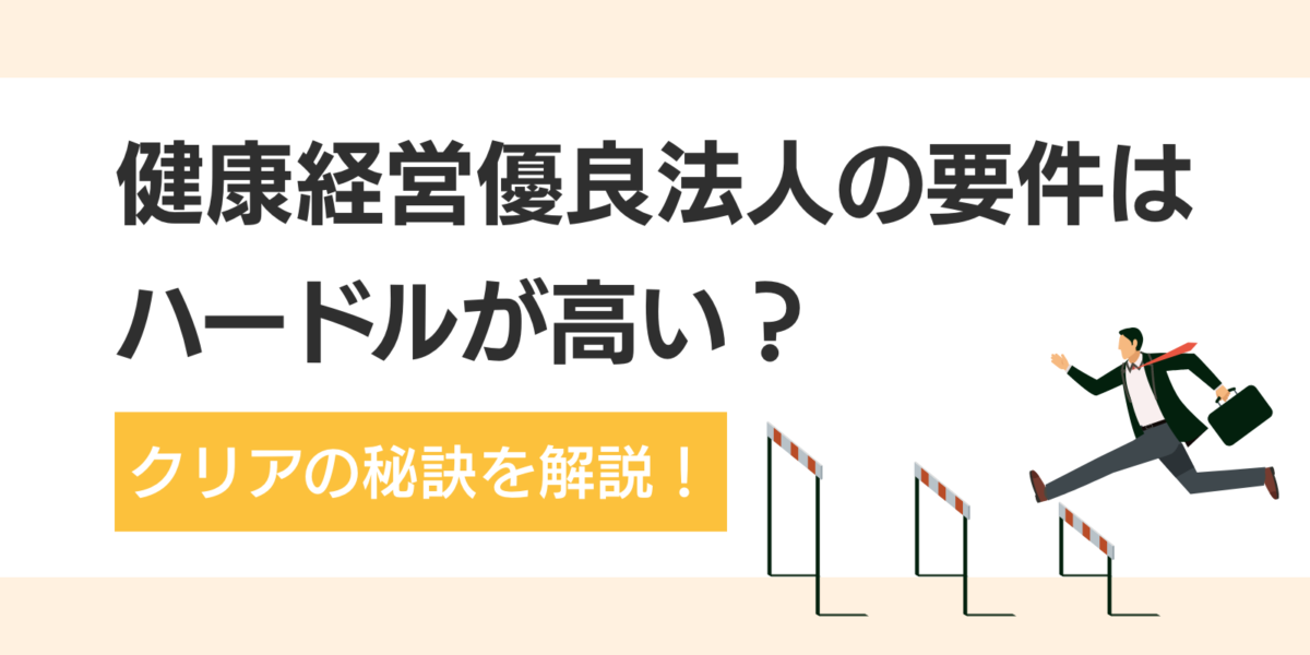 健康経営優良法人の要件はハードルが高い？クリアの秘訣を解説！