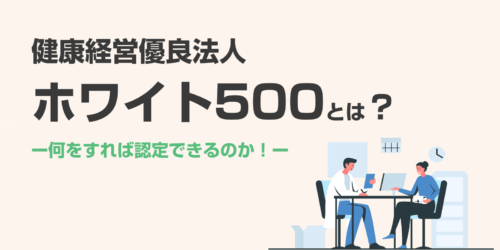 健康経営優良法人の「ホワイト500」「ブライト500」とは？何をすれば認定できるのか！