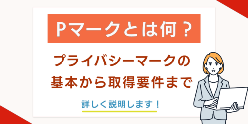 Pマークとは？プライバシーマークの基本から取得要件までわかる