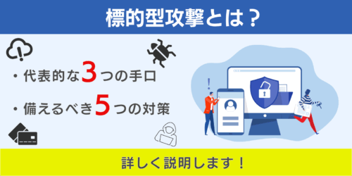 標的型攻撃とは？代表的な3つの手口と経営層が備えるべき5つの対策