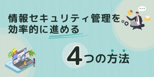 情報セキュリティ管理を効率的に進める4つの方法