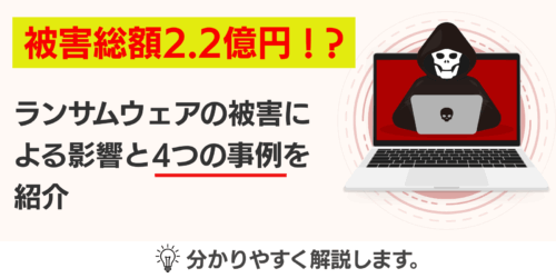 被害総額2.2億円！？ランサムウェアの被害による影響と4つの事例を紹介