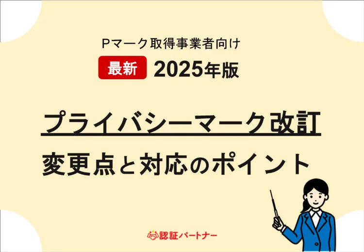 【運用：Pマーク】最新2025年版 Pマーク改訂変更点と対応のポイント