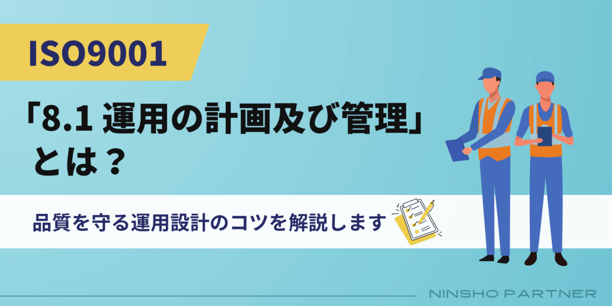 ISO9001「8.1 運用の計画及び管理」とは？ ～品質を守る運用設計のコツ～