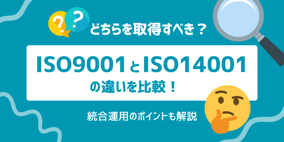 ISO9001とISO14001の違いを比較！どちらを取得すべきか？統合運用のポイントも解説
