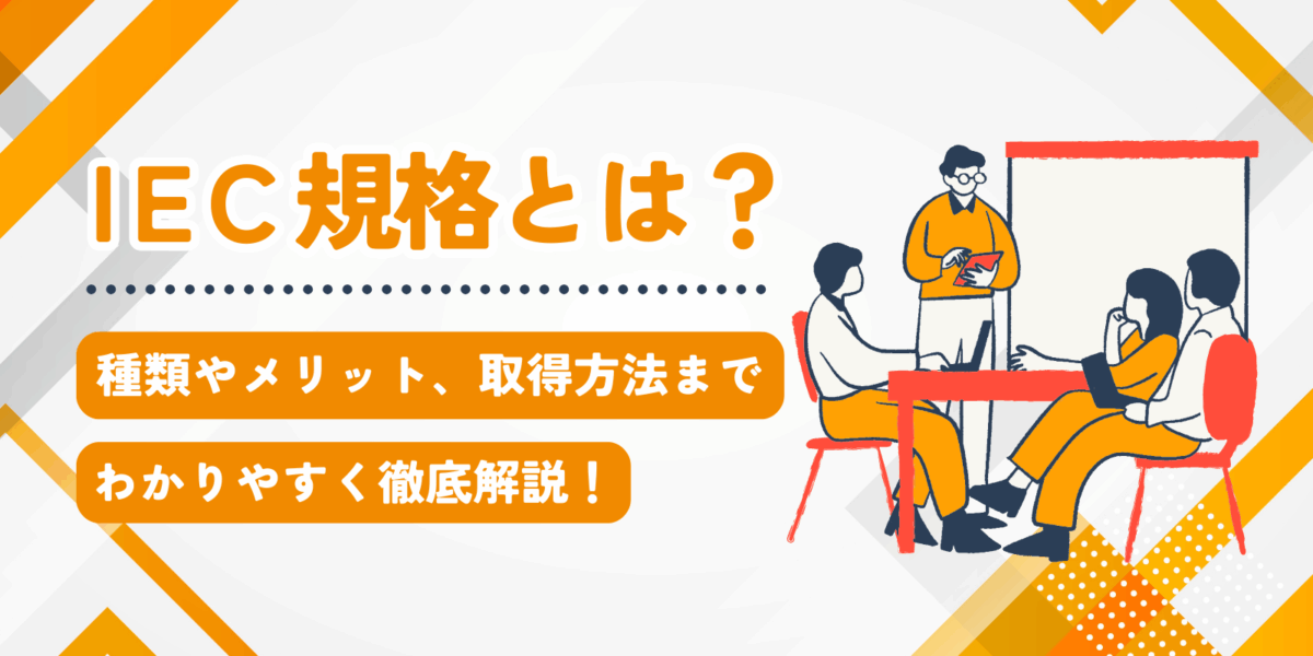 IEC規格とは？種類やメリット、取得方法までわかりやすく徹底解説