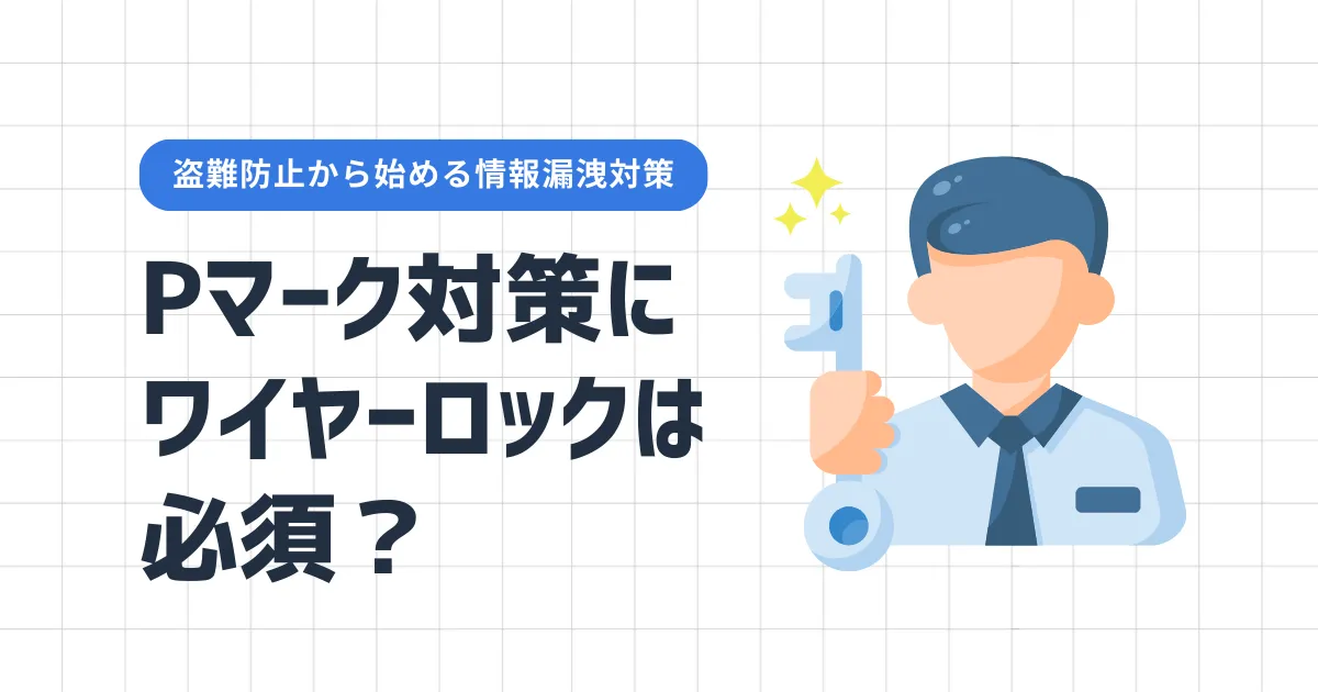Pマーク対策にワイヤーロックは必須?盗難防止から始める情報漏洩対策