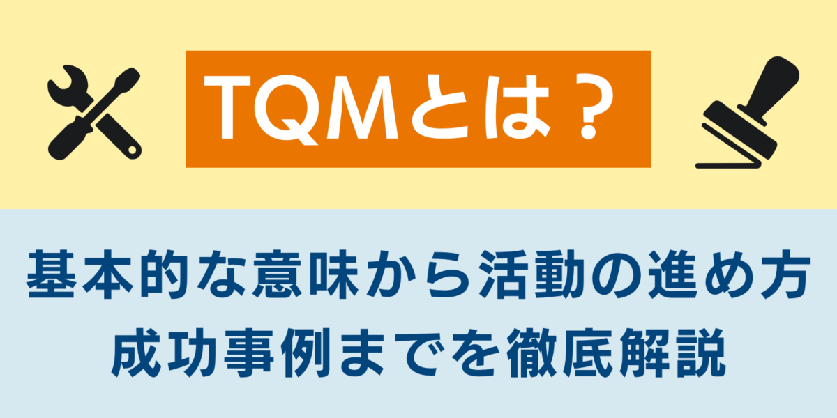 TQM（総合的品質管理）とは？基本的な意味から活動の進め方、成功事例までを徹底解説