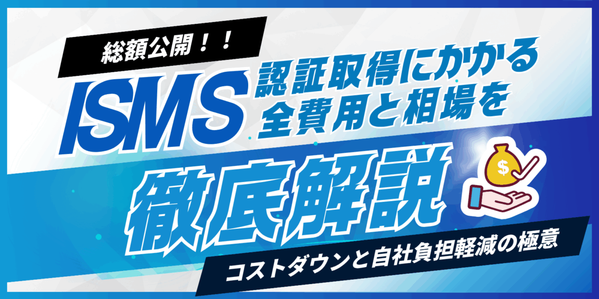 【総額公開】ISMS認証取得にかかる全費用と相場を徹底解説!コストダウンと自社負担軽減の極意