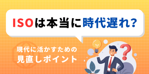 ISOは本当に時代遅れ？ 現代に活かすための見直しポイント