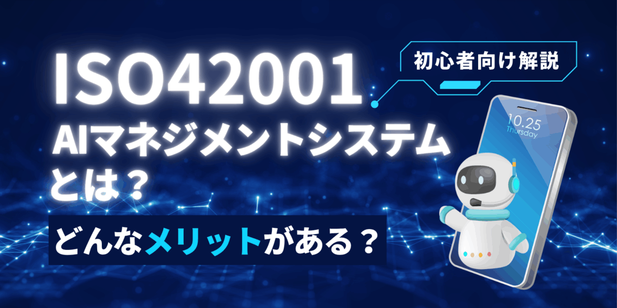【初心者向け解説】ISO42001(AIマネジメントシステム)とは?どんなメリットがある?