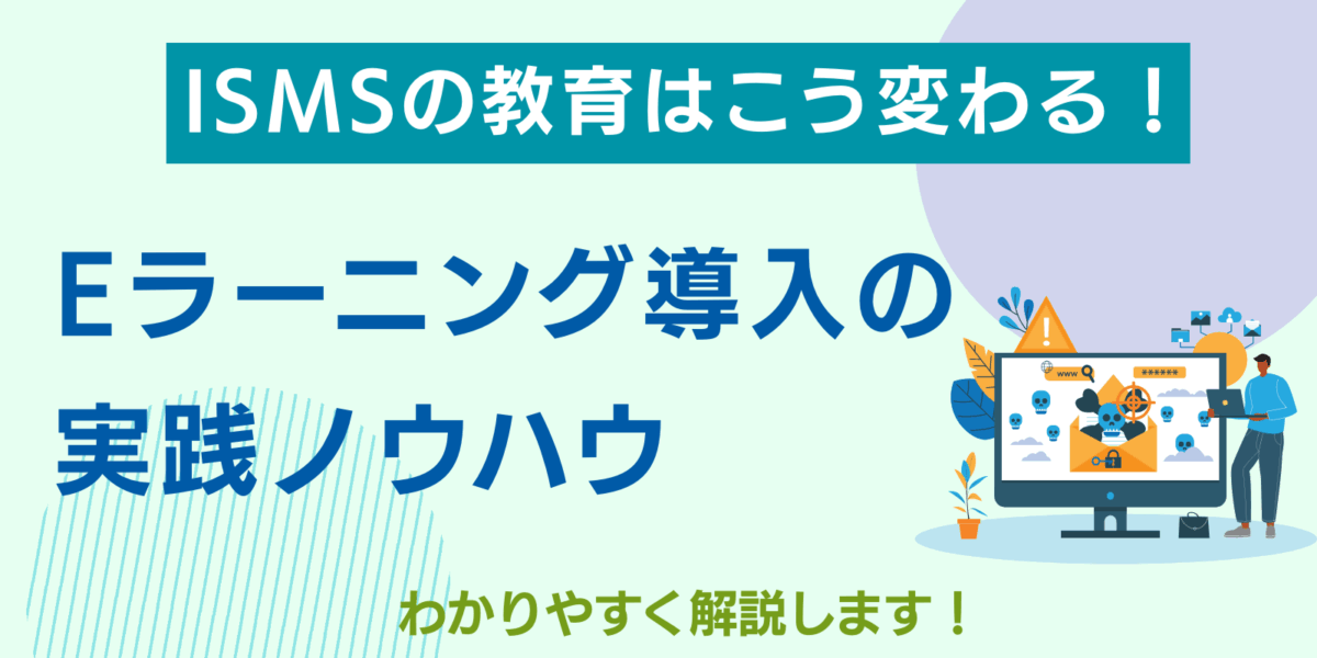 ISMSの教育はこう変わる！eラーニング導入の実践ノウハウ
