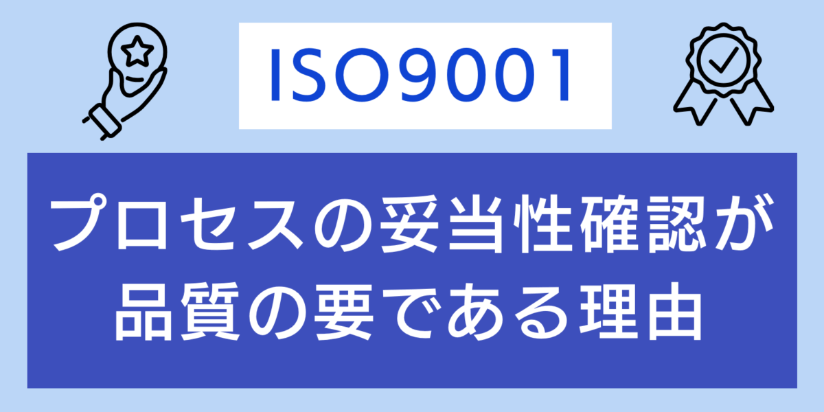 ISO9001におけるプロセスの妥当性確認が品質の要である理由