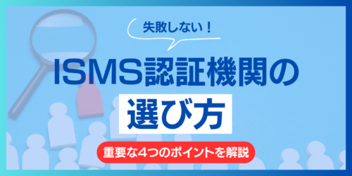 【失敗しない】ISMS認証機関の選び方！重要な4つのポイントを解説