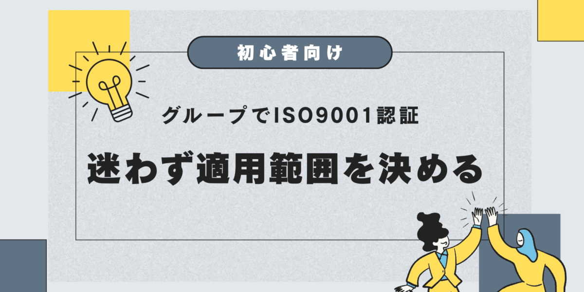 グループでISO9001認証：迷わず適用範囲を決める！