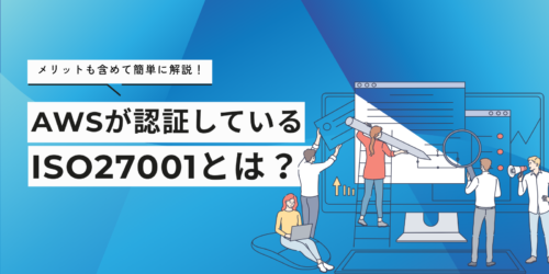 AWSが認証しているISO27001とは？メリットも含めて簡単に解説！