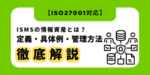 ISMSの情報資産とは?定義・具体例・管理方法を徹底解説【ISO27001対応】