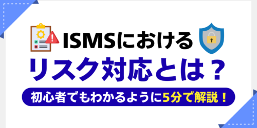ISMSにおけるリスク対応とは？初心者でもわかるように5分で解説！