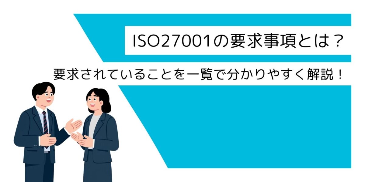 ISO27001の要求事項とは？要求されていることを一覧で分かりやすく解説！