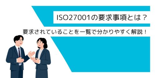 ISO27001の要求事項とは？要求されていることを一覧で分かりやすく解説！
