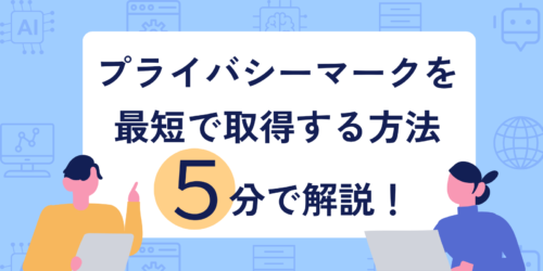 プライバシーマークを最短で取得する方法を5分で解説！