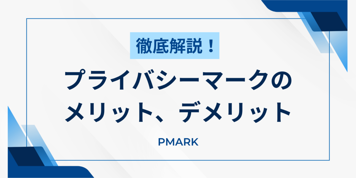 プライバシーマークのメリット、デメリットについて徹底解説！ | P 