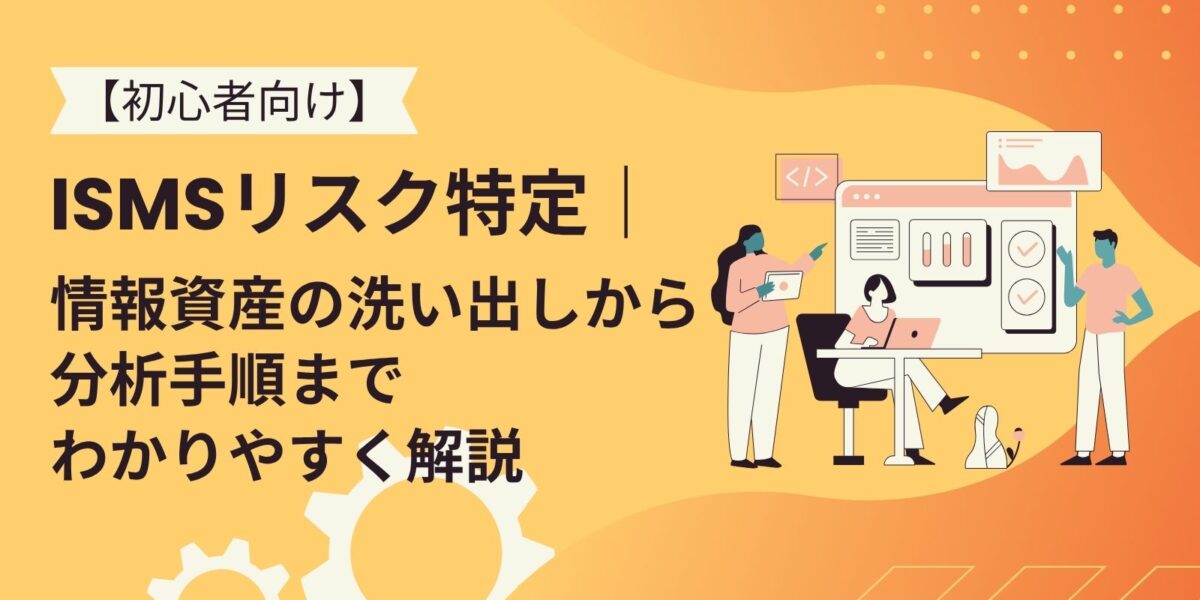 【初心者向け】ISMSリスク特定｜情報資産の洗い出しから分析手順までわかりやすく解説