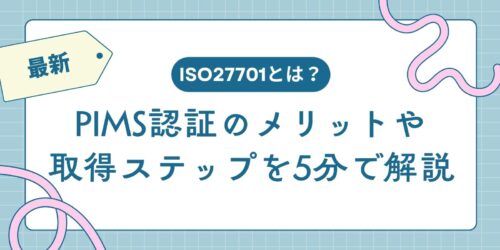 【最新】ISO27701とは?PIMS認証のメリットや取得ステップを5分で解説