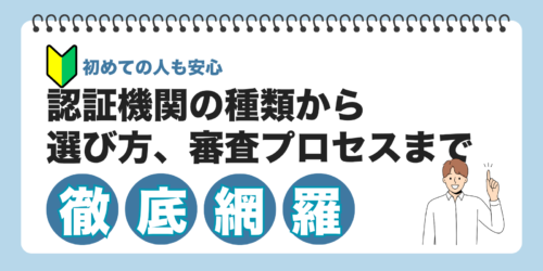 初めての人も安心｜認証機関の種類から選び方、審査プロセスまで徹底網羅