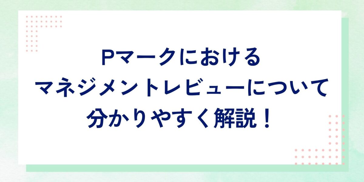 Pマークにおけるマネジメントレビューについて分かりやすく解説！