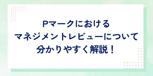 Pマークにおけるマネジメントレビューについて分かりやすく解説！