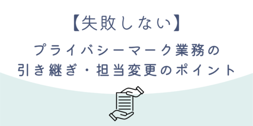 【失敗しない】プライバシーマーク(Pマーク)業務の引き継ぎ・担当変更のポイント