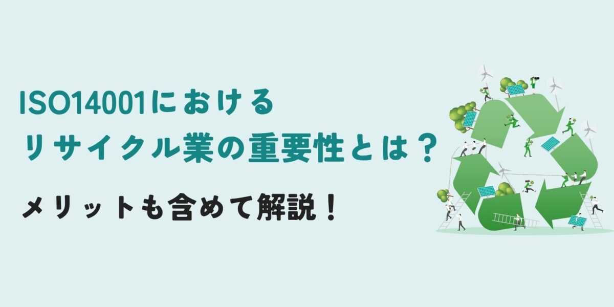 ISO14001におけるリサイクル業の重要性とは?メリットも含めて解説!