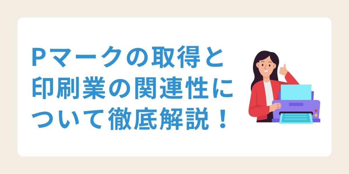 Pマークの取得と印刷業の関連性について徹底解説！