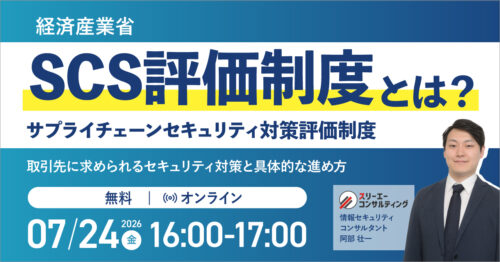 【7/24(金)16:00-17:00開催】SCS評価制度(サプライチェーンセキュリティ対策評価制度)セミナー
