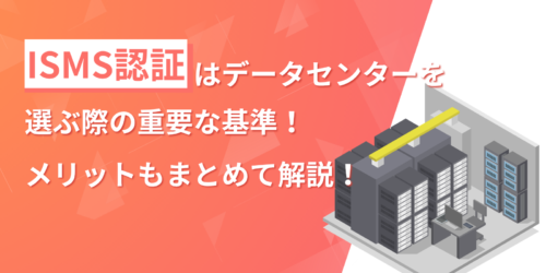 ISMS認証はデータセンターを選ぶ際の重要な基準!メリットもまとめて解説!