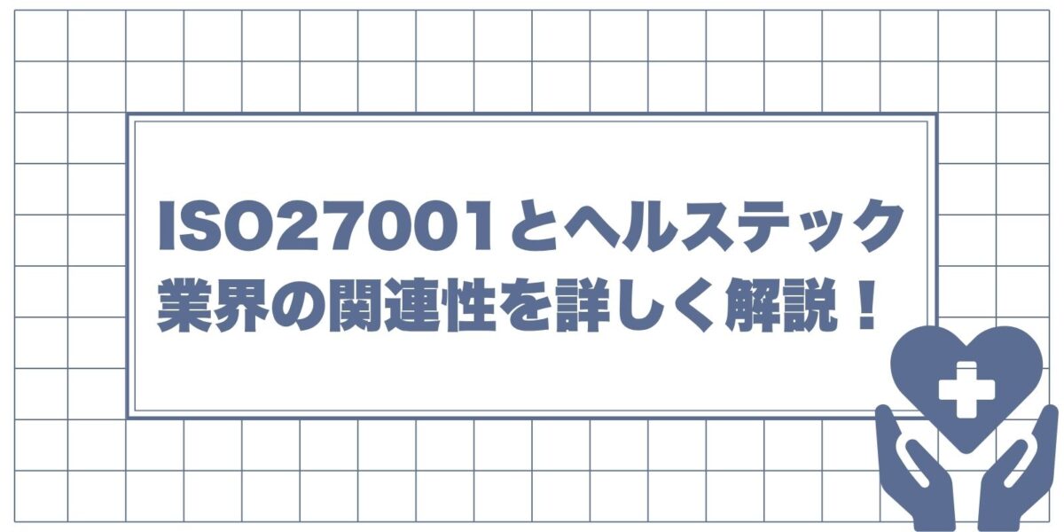 ISO27001とヘルステック業界の関連性を詳しく解説！