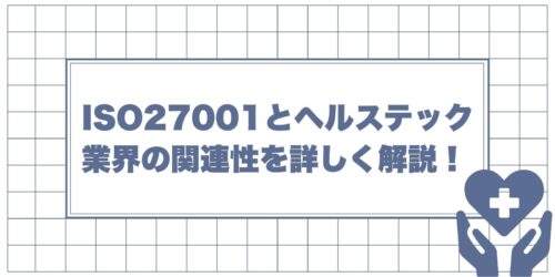 ISO27001とヘルステック業界の関連性を詳しく解説！