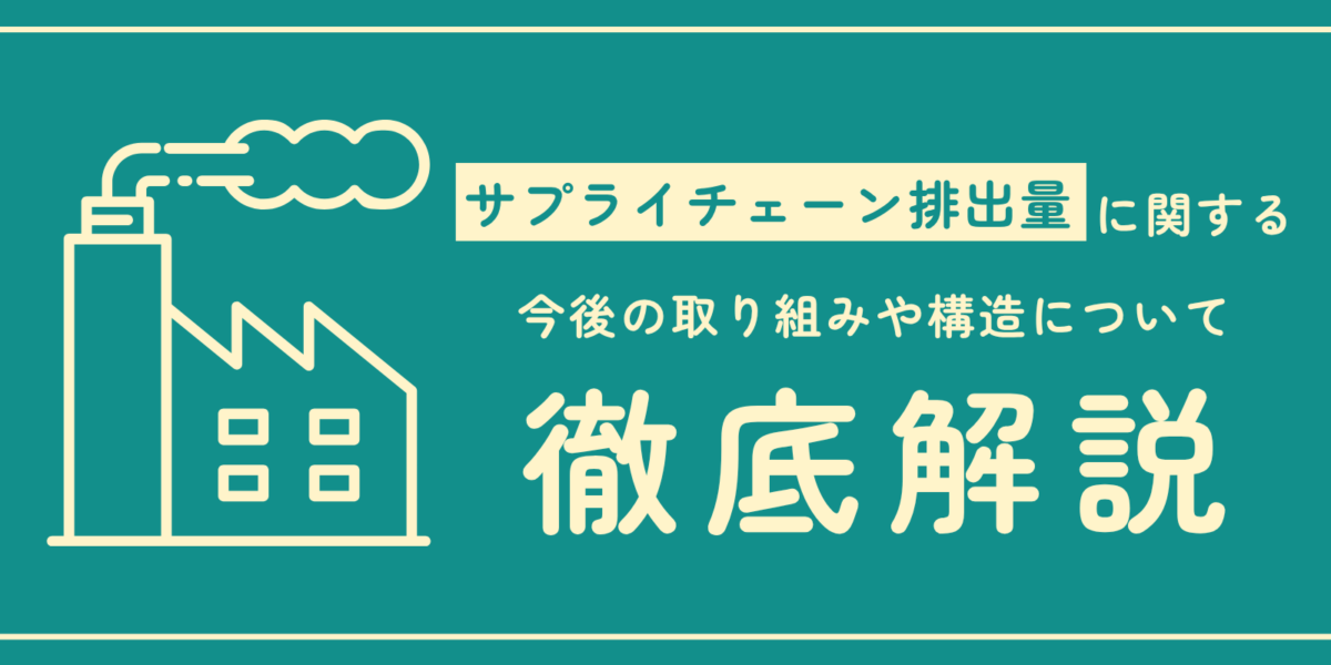 サプライチェーン排出量に関する今後の取り組みや構造について徹底解説！