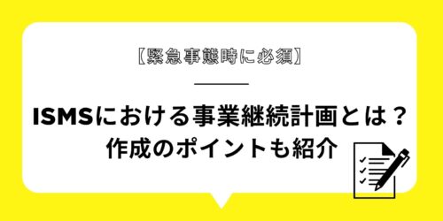 【緊急事態時に必須】ISMSにおける事業継続計画とは?作成のポイントも紹介