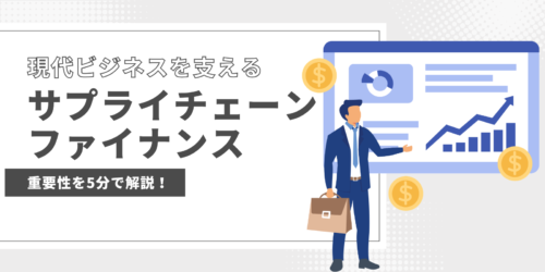 現代ビジネスを支えるサプライチェーンファイナンスの重要性を5分で解説!