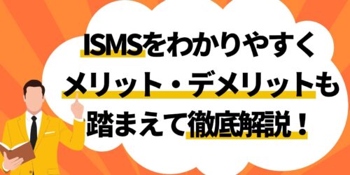 ISMSをわかりやすくメリット・デメリットも踏まえて徹底解説！