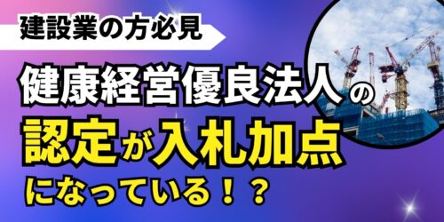 【建設業の方必見】健康経営優良法人の認定が入札加点になっている！？