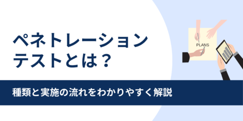 ペネトレーションテストとは?種類と実施の流れをわかりやすく解説