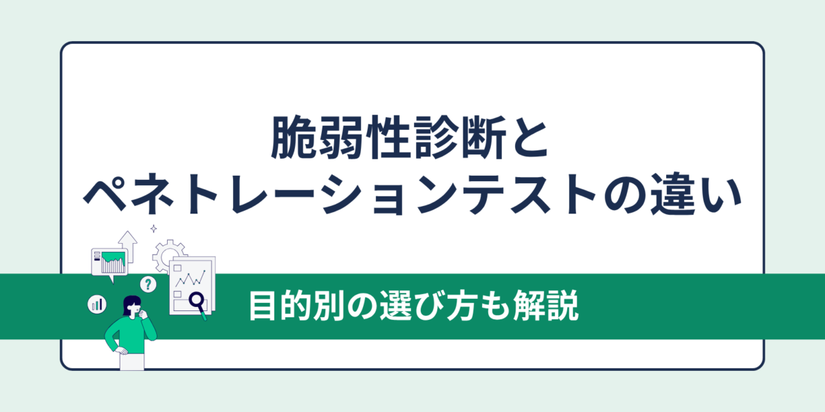 脆弱性診断とペネトレーションテストの違い｜目的別の選び方も解説
